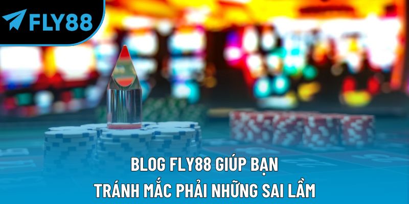 BLOG Fly88 giúp bạn tránh mắc phải những sai lầm