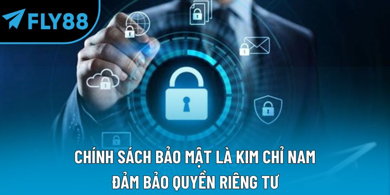 Chính sách bảo mật là kim chỉ nam đảm bảo quyền riêng tư