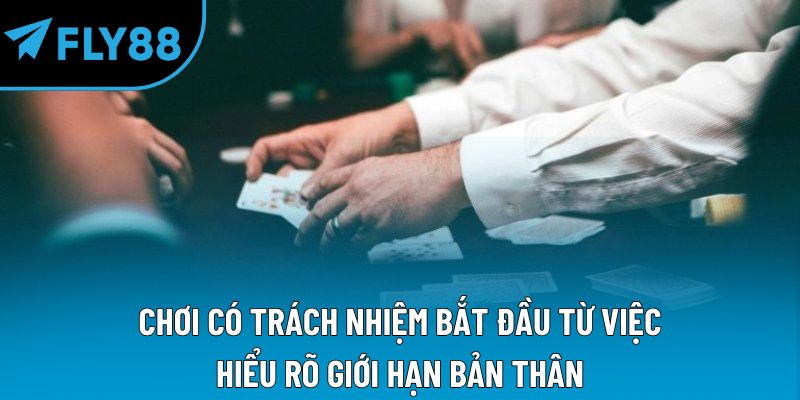 Chơi có trách nhiệm bắt đầu từ việc hiểu rõ giới hạn bản thân