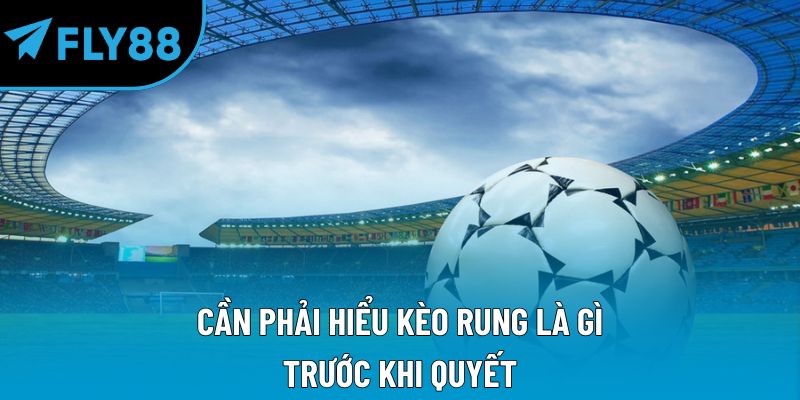 Cần phải hiểu kèo rung là gì trước khi quyết định đầu tư