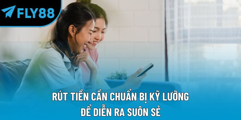 Rút tiền cần chuẩn bị kỹ lưỡng để diễn ra suôn sẻ