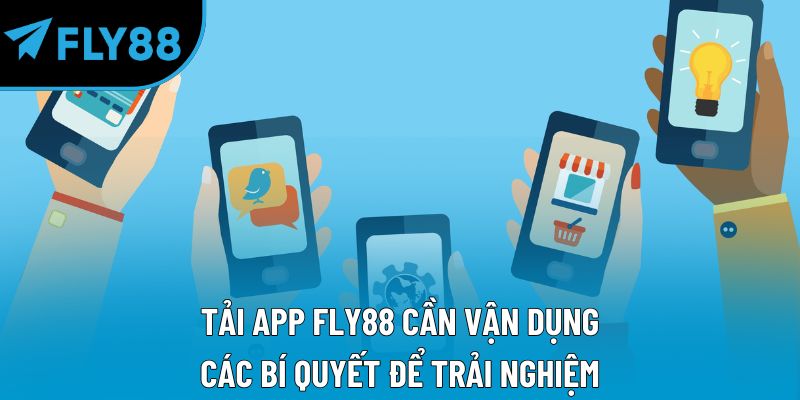 Tải app Fly88 cần vận dụng các bí quyết để trải nghiệm